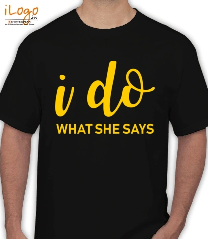 I-do-what-she-says - T-Shirt