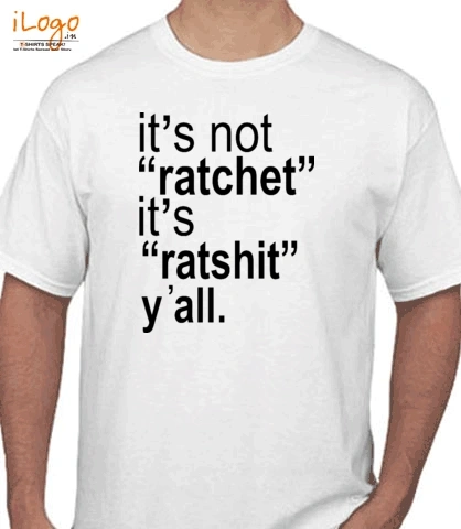 its-not-ratchet-it-s-ratshit-y-all - T-Shirt