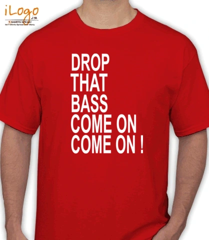 drop-that-bass-come-on - T-Shirt
