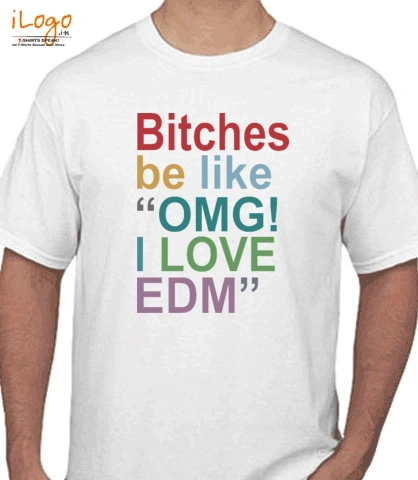 bitches-be-like-omg-i-love-edm - T-Shirt