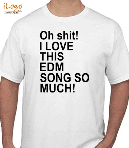 oh-shit-i-lovethis-edm-song-so-much - T-Shirt