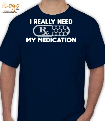 I-Really-Need-My-Medication - T-Shirt