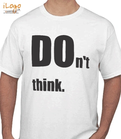 do-nt-think. - T-Shirt