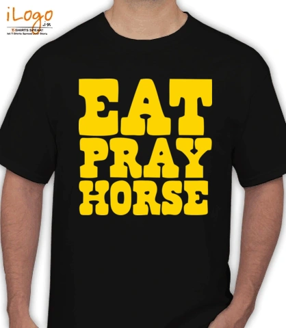 eat-pray-horse. - T-Shirt