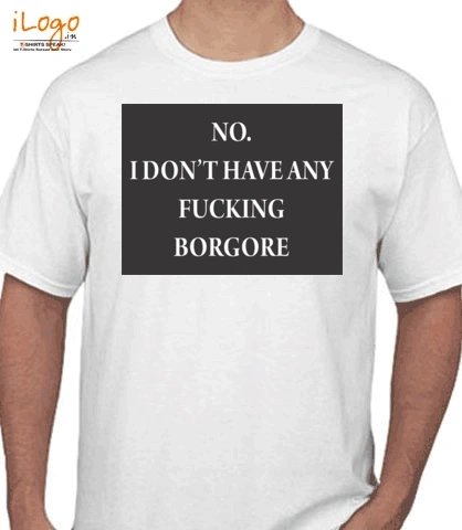 Borgore-no-i-dont-have-any-fuckiing-burgur - T-Shirt