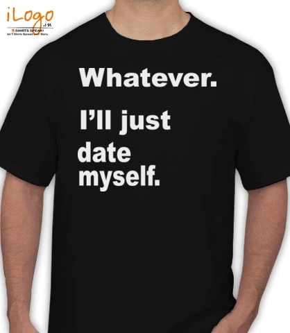 what-ever-i%ll-date-myself - T-Shirt
