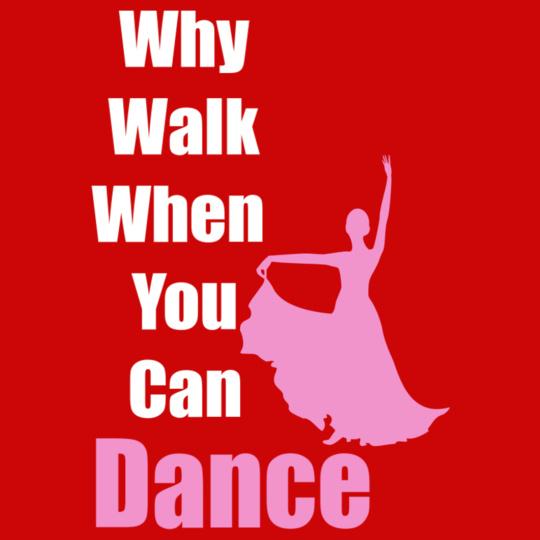 Why-walk-when-u-can-Dance