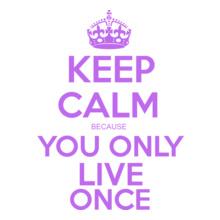 keep-calm-you-only-live-once