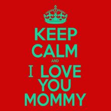 KEEP-CALM-AND-i-love-you-mommy