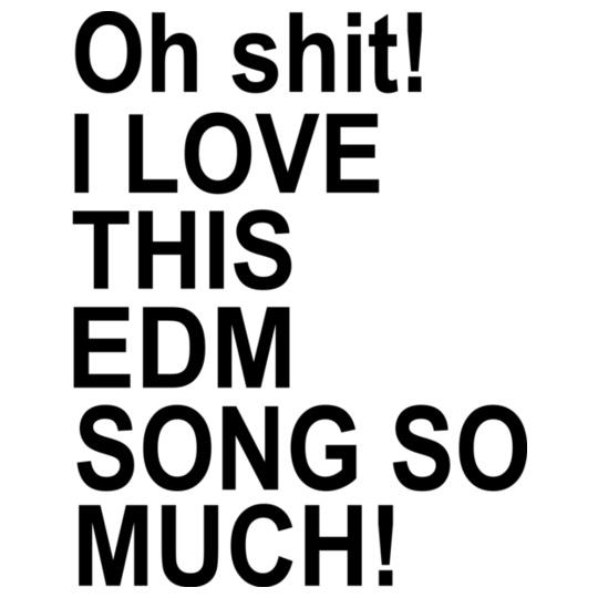 oh-shit-i-lovethis-edm-song-so-much