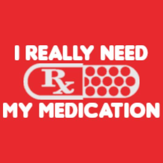 I-Really-Need-My-Medication