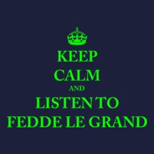 KEEP-CALM-AND-LISTEN-TO-FEDDE-LE-GRAND