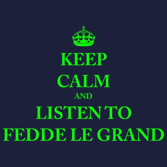 KEEP-CALM-AND-LISTEN-TO-FEDDE-LE-GRAND