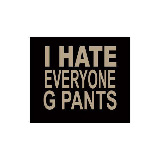 i-hate-everyone-g-pants