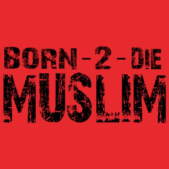 BORN--DIE-MUSLIM